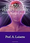 How To You Can Develop A Perfect Memory: Never Forget Again!