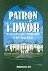 Patron I Dwor: Magnateria Rzeczypospolitej W XVI-XVIII Wieku (Polish Edition) Patron I Dwor: Magnateria Rzeczypospolitej W XVI-XVIII Wieku (Polish Edition)