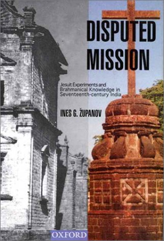 Disputed Mission: Jesuit Experiments and Brahmanical Knowledge in Seventeenth-century India (Hardcover)