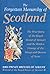 The Forgotten Monarchy of Scotland : The True Story of the Royal House of Stewart and the Hidden Lineage of the Kings and Queens of Scots