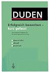 Duden. Erfolgreich bewerben - kurz gefasst. Duden. Erfolgreich bewerben - kurz gefasst.