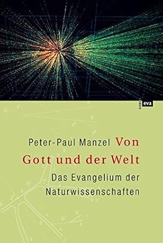 Von Gott und der Welt. Das Evangelium der Naturwissenschaften.