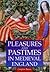 Pleasures and Pastimes in Medieval England