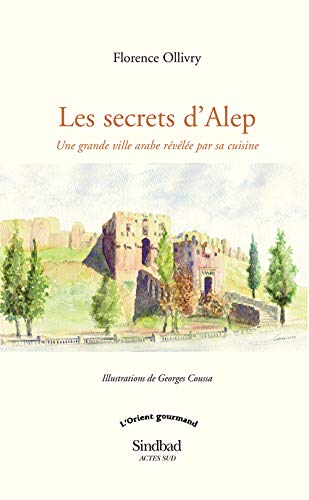 Les Secrets D'alep: Une Grande Ville Arabe Révélée Par Sa Cuisine (Hardcover)
