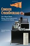 Conquer CyberOverload: Get More Done, Boost Your Creativity, and Reduce Stress Conquer CyberOverload: Get More Done, Boost Your Creativity, and Reduce Stress