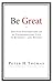 Be Great: The Five Foundations of an Extraordinary Life in Business - and Beyond