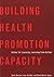 Building Health Promotion Capacity: Action for Learning, Learning from Action