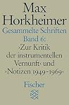 Gesammelte Schriften 6: 'Zur Kritik der instrumentellen Vernunft' und 'Notizen 1949 - 1969'