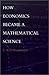 How Economics Became a Mathematical Science (Science and Cultural Theory)