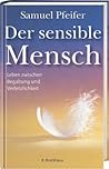 Der sensible Mensch. Leben zwischen Begabung und Verletzlichkeit.