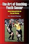 The Art of Coaching Youth Soccer: Match Related Drills and Exercises for Fun and Winning