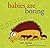 Babies are Boring