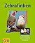 Zebrafinken. Alles über Haltung, Pflege, Ernährung, Krankheiten und Zucht.