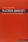 Practicing Modernity: Female Creativity in the Weimarer Republik
