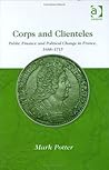 Corps and Clienteles: Public Finance and Political Change in France, 1688-1715