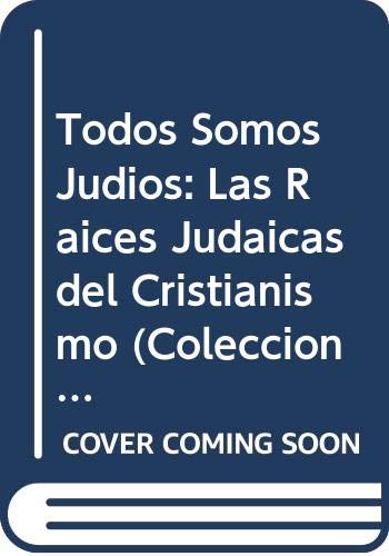 Todos Somos Judios: Las Raices Judaicas del Cristianismo (Coleccion Nuevo Saber)