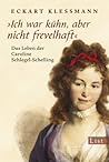 "Ich War Kühn, Aber Nicht Frevelhaft": Das Leben der Caroline Schlegel Schelling