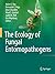 The Ecology of Fungal Entomopathogens by Helen E. Roy