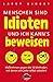 Menschen sind Idioten - und ich kann s beweisen!: MaÃŸnahmen gegen die 10 Methoden, mit denen sich jeder selbst sabotiert