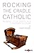 Rocking the Cradle Catholic