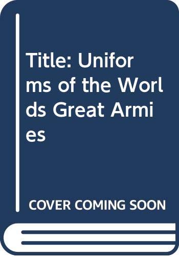 Uniforms of the World's Great Armies (Hardcover)