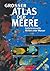 Großer Atlas der Meere. Geheimnisvolle Welten unter Wasser.