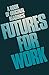 Futures for work: A book of original readings