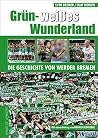 Grün Weißes Wunderland: Die Geschichte Des Sv Werder Bremen Grün Weißes Wunderland: Die Geschichte Des Sv Werder Bremen