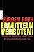 Ermitteln Verboten!: Warum Die Polizei Den Kampf Gegen Die Kriminalität Aufgegeben Hat