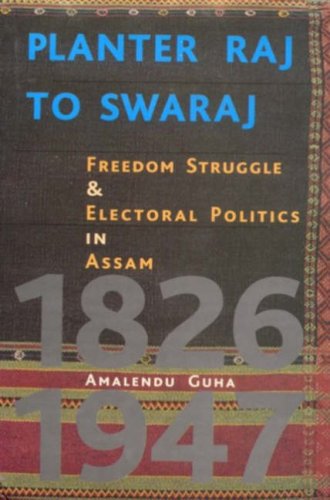 Planter Raj to Swaraj: Freedom Struggle and Electroal Politics in Assam 1826-1947 (Hardcover)
