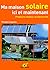Ma Maison Solaire Ici Et Maintenant: Produire Chaleur Et Électricité