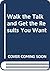 Walk the talk: --and get the results you want
