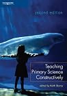 Teaching Primary Science Constructively Teaching Primary Science Constructively