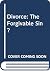 Divorce: The Unforgivable Sin?