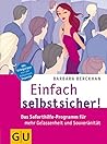 Einfach Selbstsicher!: Das Soforthilfe Programm Für Mehr Gelassenheit Und Souveränität ; [Mit Erfolgstipps Von Der Bekannten Expertin]