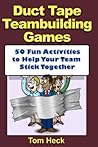 Duct Tape Teambuilding Games -- 50 Fun Activities to Help Your Team Stick Together