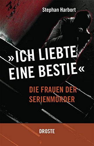 "Ich Liebte Eine Bestie": Die Frauen der Serienmörder (Unknown Binding)