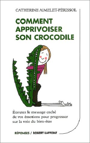 Comment Apprivoiser Son Crocodile: Écoutez Le Message Caché De Vos Émotions Pour Progresser Sur La Voie Du Bien Être (Paperback)