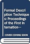 Formal Description Techniques: Proceedings of the First International Conference on Formal Description Techniques Stirling, Scotland, 6-9 September,