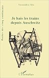 Je hais les trains depuis Auschwitz Je hais les trains depuis Auschwitz