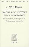 Leçons sur l'histoire de la philosophie: Introduction, bibliographie, philosophie orientale Leçons sur l'histoire de la philosophie: Introduction, bibliographie, philosophie orientale