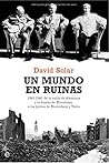 Un Mundo En Ruinas: 1945 1946:  De La Caída De Alemania Y La Bomba De Hiroshima, A Los Juicios De Nuremberg Y Tokio
