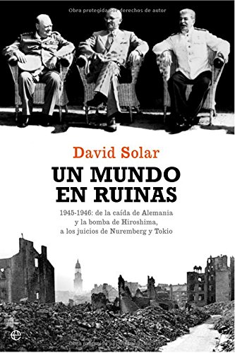 Un Mundo En Ruinas: 1945 1946:  De La Caída De Alemania Y La Bomba De Hiroshima, A Los Juicios De Nuremberg Y Tokio (Paperback)