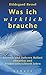 Was ich wirklich brauche: Inneren und äusseren Ballast abwerfen und wieder unbeschwert leben (German Edition)