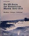 Die UB-Boote der kaiserlichen Marine 1914 - 1918. Einsätze - Erfolge - Schicksal