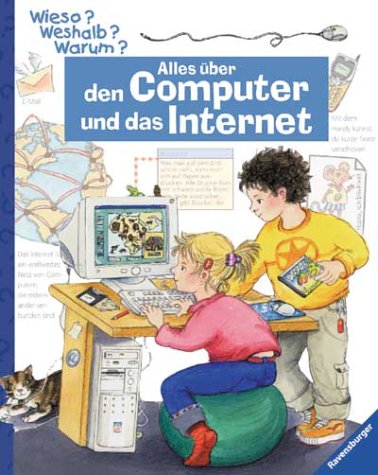 Wieso? Weshalb? Warum? Alles über den Computer und das Internet. ( Ab 5 J.).