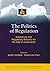 The Politics of Regulation: Institutions and Regulatory Reforms for the Age of Governance (The CRC Series on Competition, Regulation and Development)