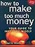 How to Make Too Much Money: Your Guide to Investing Wisely
