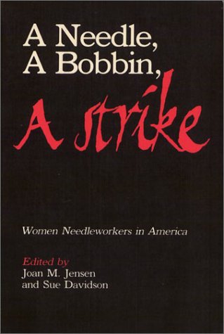 A Needle, a bobbin, a strike: Women needleworkers in America (Women in the political economy)