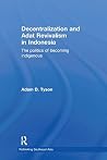 Decentralization and Adat Revivalism in Indonesia: The Politics of Becoming Indigenous (Rethinking Southeast Asia) Decentralization and Adat Revivalism in Indonesia: The Politics of Becoming Indigenous (Rethinking Southeast Asia)